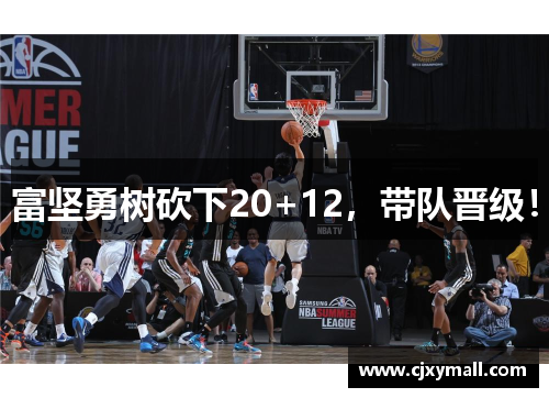 富坚勇树砍下20+12，带队晋级！
